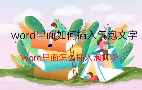 word里面如何插入气泡文字 word里面怎么插入泡打粉？